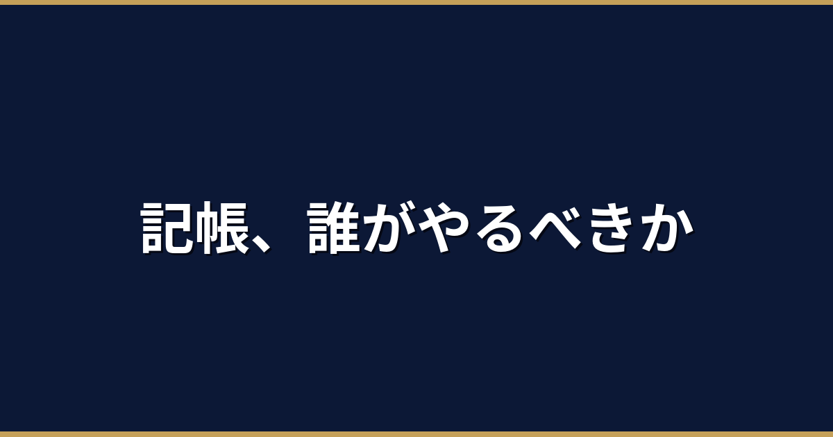 記帳代行は自分でやるべき？外注すべき？判断基準チェックリスト